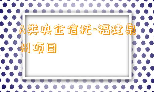 A类央企信托-福建泉州项目