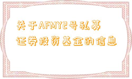 关于AFMY2号私募证券投资基金的信息