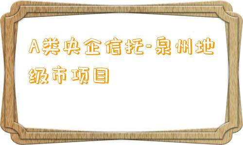 A类央企信托-泉州地级市项目