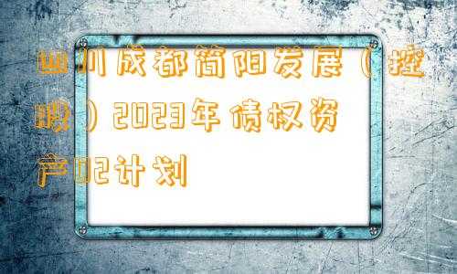 四川成都简阳发展（控股）2023年债权资产02计划