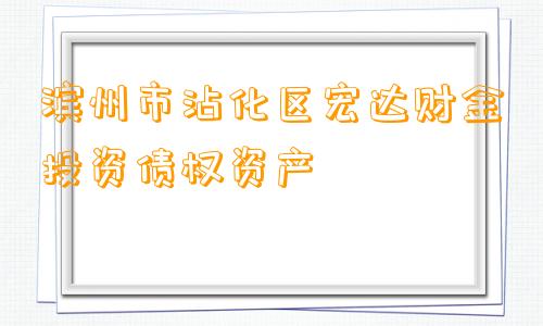 滨州市沾化区宏达财金投资债权资产