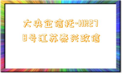 大央企信托-HR278号江苏泰兴政信