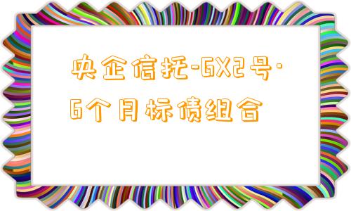 央企信托-GX2号·6个月标债组合