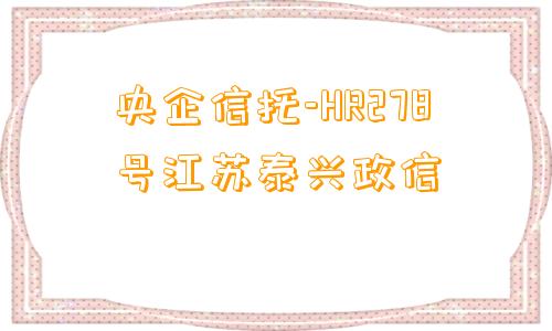 央企信托-HR278号江苏泰兴政信