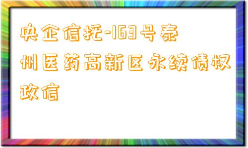 央企信托-163号泰州医药高新区永续债权政信