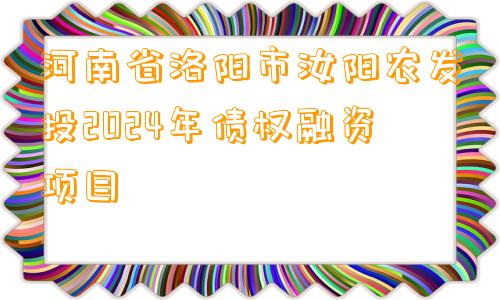 河南省洛阳市汝阳农发投2024年债权融资项目