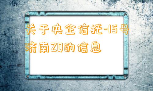 关于央企信托-15号济南ZQ的信息