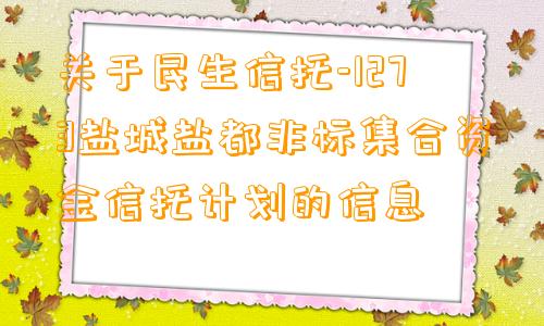 关于民生信托-1273盐城盐都非标集合资金信托计划的信息