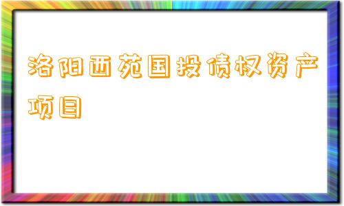 洛阳西苑国投债权资产项目