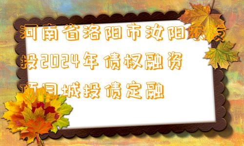 河南省洛阳市汝阳农发投2024年债权融资项目城投债定融