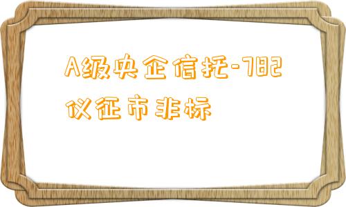 A级央企信托-782仪征市非标