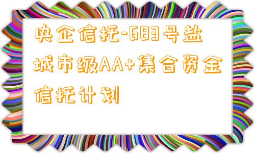 央企信托-683号盐城市级AA+集合资金信托计划