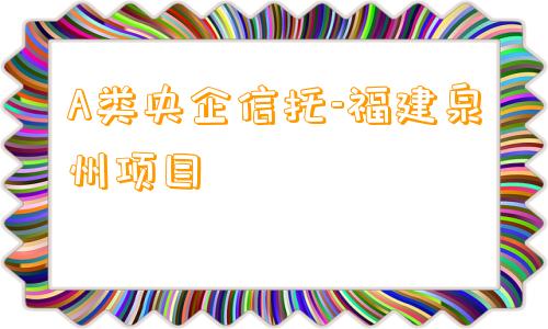 A类央企信托-福建泉州项目