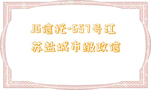 JG信托-657号江苏盐城市级政信