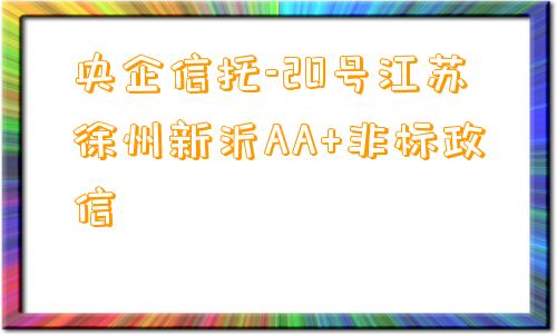 央企信托-20号江苏徐州新沂AA+非标政信