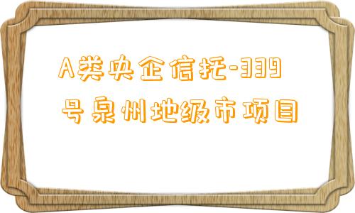 A类央企信托-339号泉州地级市项目