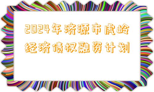 2024年济源市虎岭经济债权融资计划