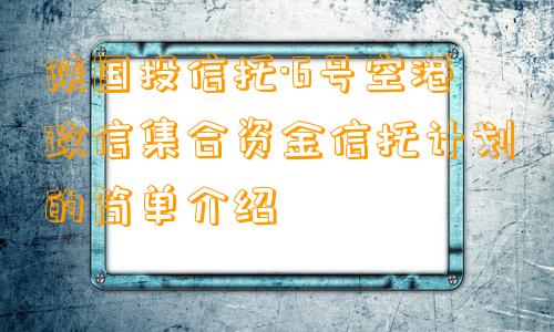 陕国投信托·6号空港政信集合资金信托计划的简单介绍