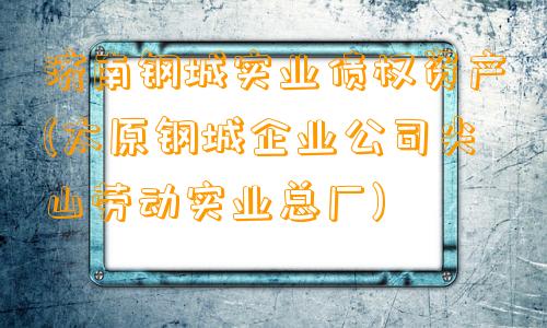 济南钢城实业债权资产(太原钢城企业公司尖山劳动实业总厂)