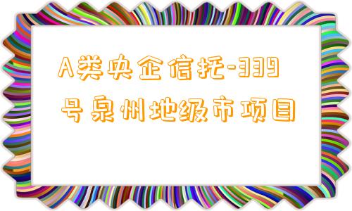 A类央企信托-339号泉州地级市项目