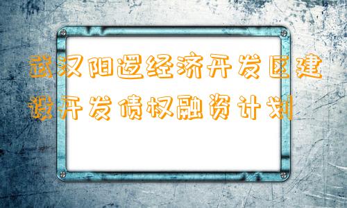 武汉阳逻经济开发区建设开发债权融资计划