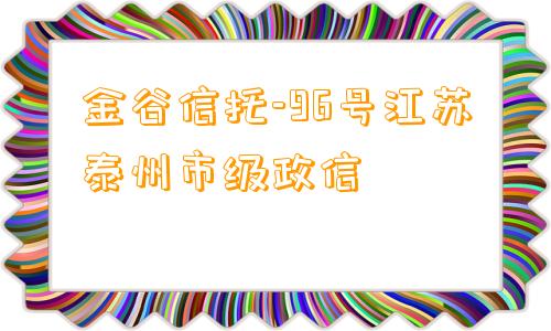 金谷信托-96号江苏泰州市级政信
