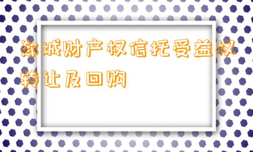 郯城财产权信托受益权转让及回购