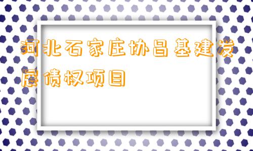 河北石家庄协昌基建发展债权项目