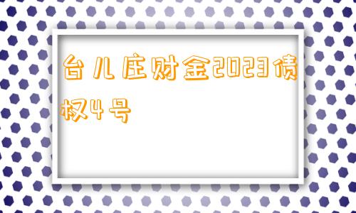 台儿庄财金2023债权4号