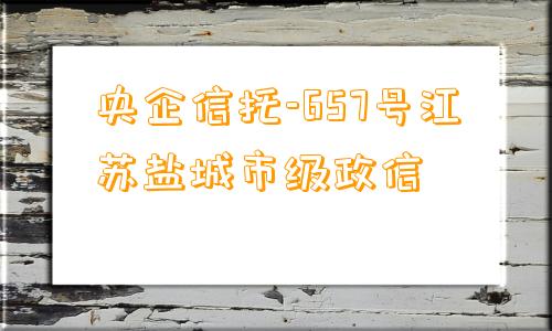 央企信托-657号江苏盐城市级政信