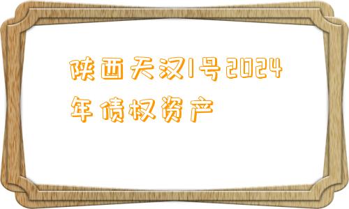 陕西天汉1号2024年债权资产