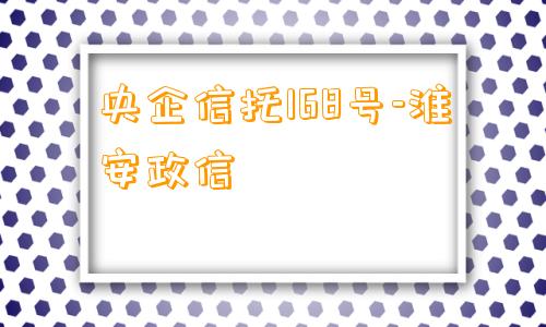 央企信托168号-淮安政信