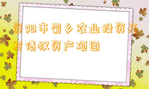 资阳市蜀乡农业投资开发债权资产项目