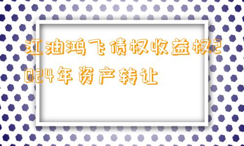 江油鸿飞债权收益权2024年资产转让