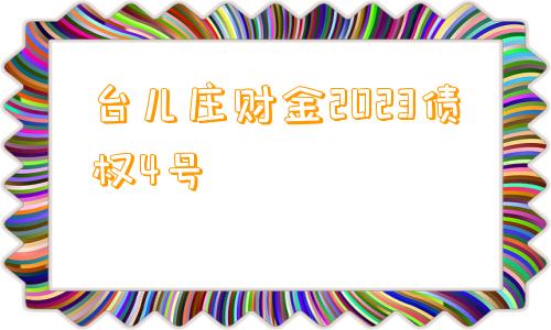 台儿庄财金2023债权4号