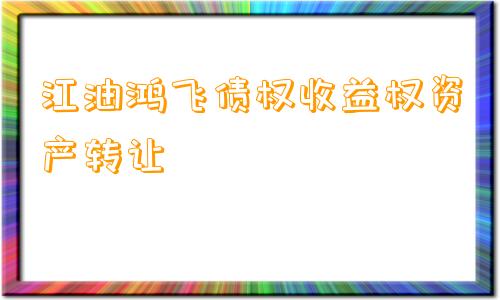 江油鸿飞债权收益权资产转让