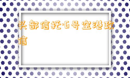 头部信托·6号空港政信