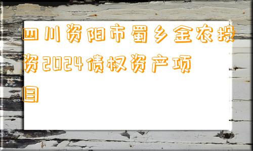 四川资阳市蜀乡金农投资2024债权资产项目