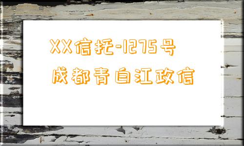 XX信托-1275号成都青白江政信