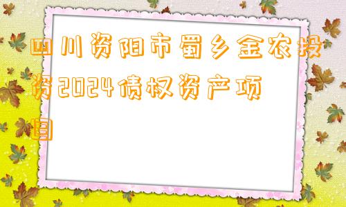 四川资阳市蜀乡金农投资2024债权资产项目