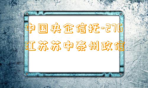 中国央企信托-276江苏苏中泰州政信