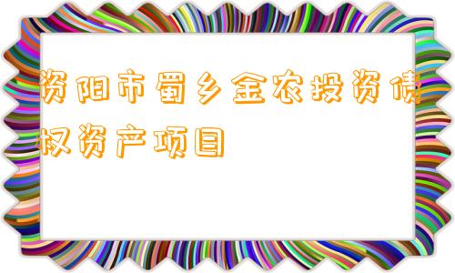 资阳市蜀乡金农投资债权资产项目