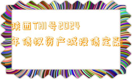 陕西TH1号2024年债权资产城投债定融