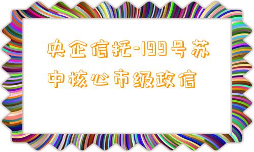 央企信托-199号苏中核心市级政信