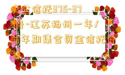 央企信托375-376号-江苏扬州一年/两年期集合资金信托计划