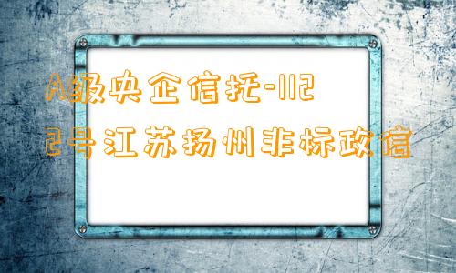 A级央企信托-1122号江苏扬州非标政信