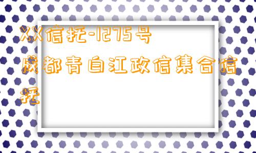 XX信托-1275号成都青白江政信集合信托