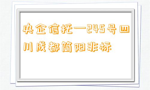 央企信托—245号四川成都简阳非标