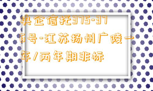 央企信托375-376号-江苏扬州广陵一年/两年期非标