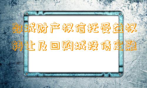 郯城财产权信托受益权转让及回购城投债定融